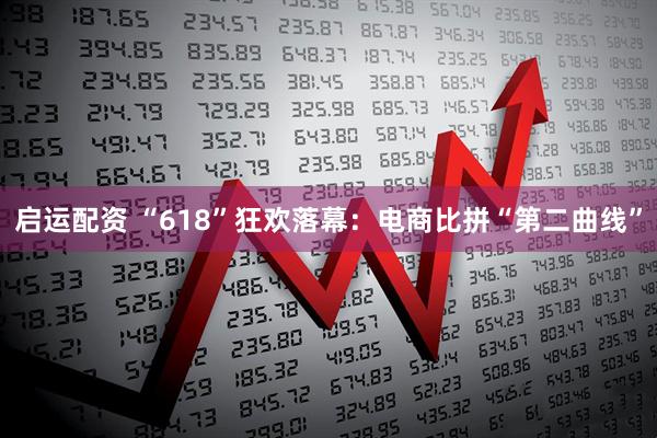 启运配资 “618”狂欢落幕：电商比拼“第二曲线”
