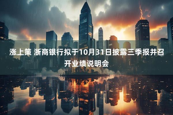 涨上策 浙商银行拟于10月31日披露三季报并召开业绩说明会