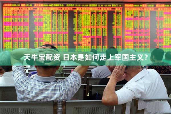 天牛宝配资 日本是如何走上军国主义？